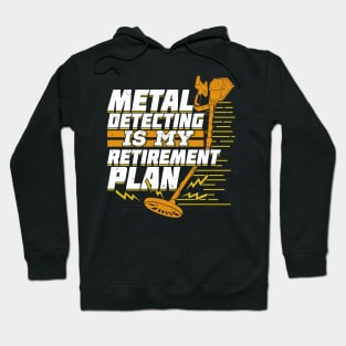 Metal Detecting Is My Retirement Plan Hoodie